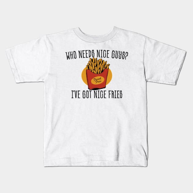 Who needs nice guys? Funny Fries Food Kids T-Shirt by BlendedArt